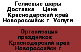 Гелиевые шары. Доставка. › Цена ­ 39 - Краснодарский край, Новороссийск г. Услуги » Организация праздников   . Краснодарский край,Новороссийск г.